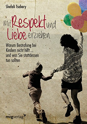 Mit Respekt und Liebe erziehen: Warum Bestrafung bei Kindern nicht hilft ... und was Sie stattdessen tun sollten von mvg Verlag